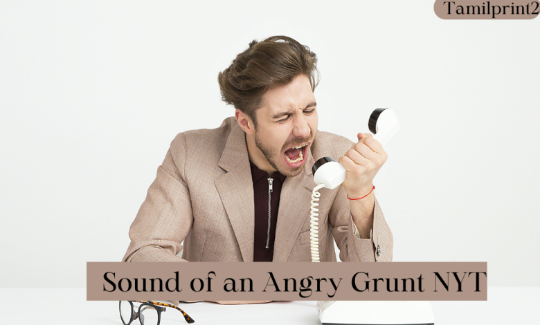 Sound of an Angry Grunt NYT