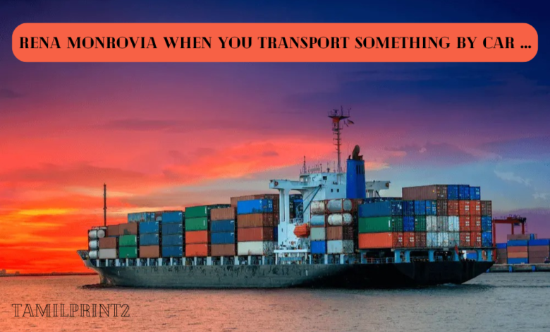 Rena Monrovia When you Transport Something By Car …